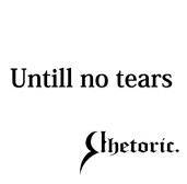 Rhetoric : Untill no Tears